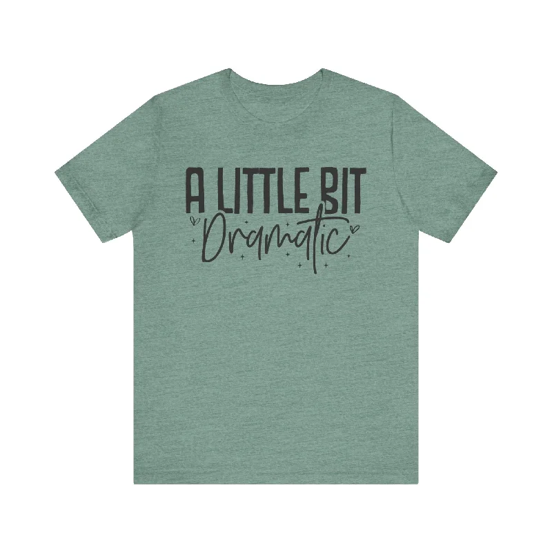 Chic Women's Clothing for Date Nights A Little Bit Dramatic T-Shirt