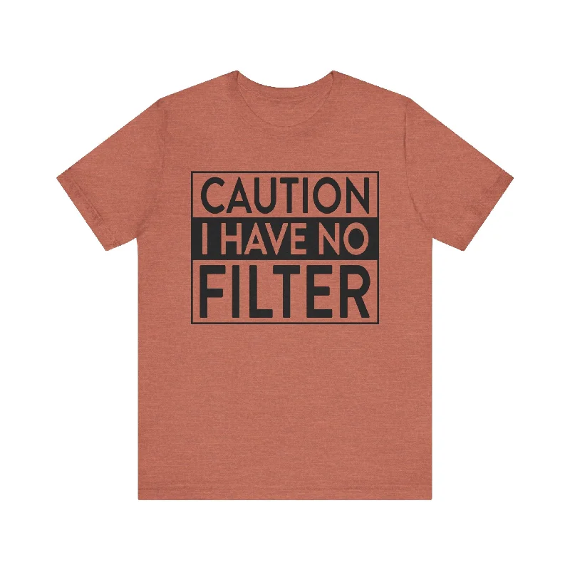 Huge Markdowns Caution I Have No Filter T-Shirt